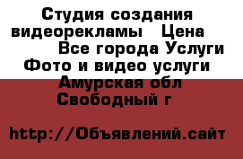 Студия создания видеорекламы › Цена ­ 20 000 - Все города Услуги » Фото и видео услуги   . Амурская обл.,Свободный г.